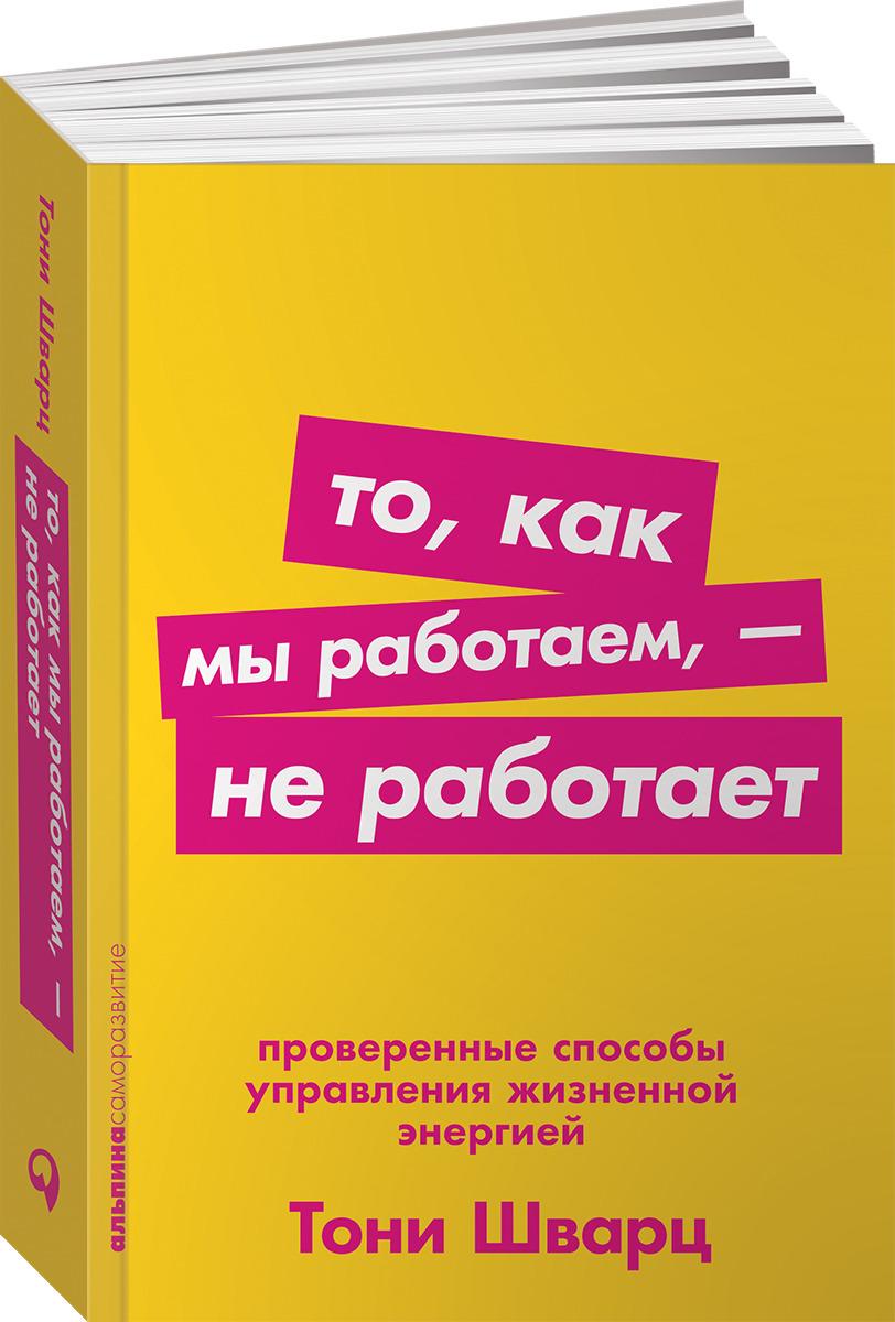 То, как мы работаем — не работает. Проверенные способы управления жизненной энергией | Шварц Тони, Маккарти Кэтрин