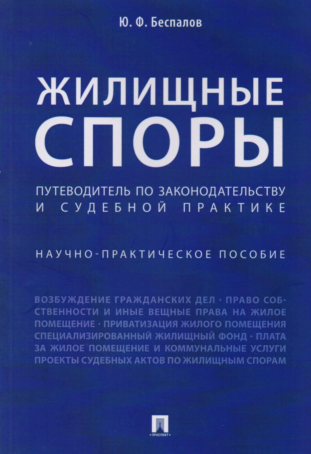 Жилищные споры. Путеводитель по законодательству и судебной практике. Научно-практич.пос. | Беспалов Юрий