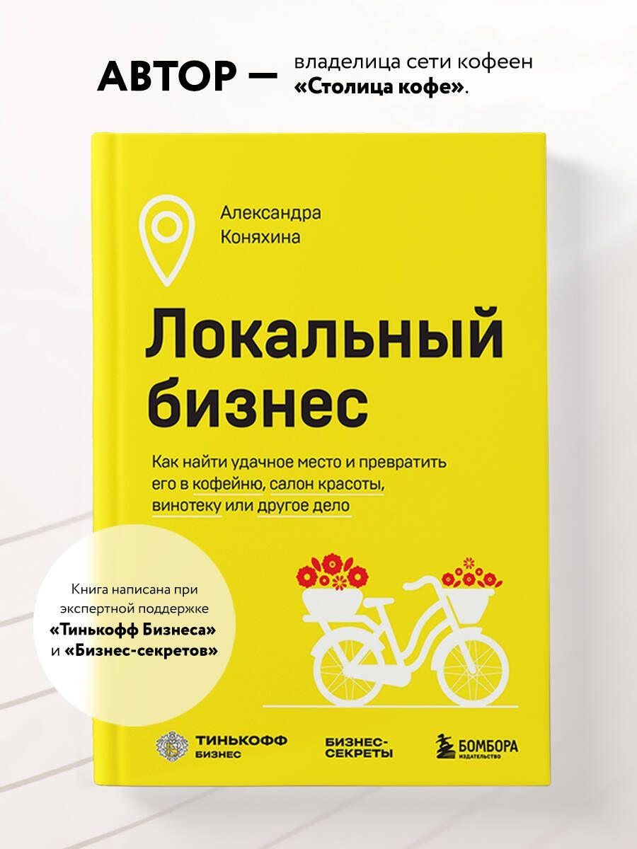 Локальный бизнес. Как найти удачное место и превратить его в кофейню, салон красоты, винотеку или другое дело | Коняхина Александра Сергеевна