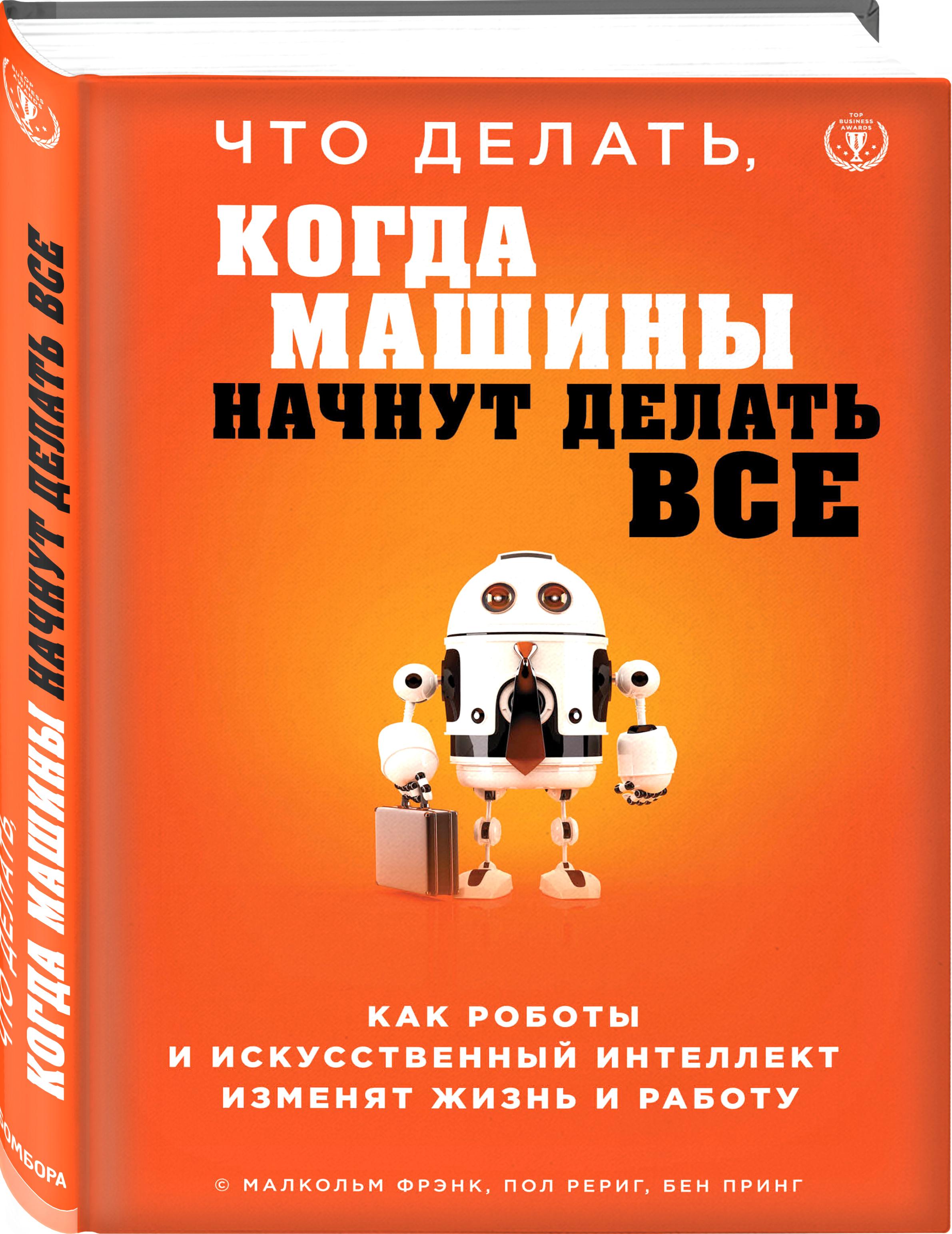 Что делать, когда машины начнут делать все. Как роботы и искусственный интеллект изменят жизнь и работу | Фрэнк Малкольм, Рериг Пол