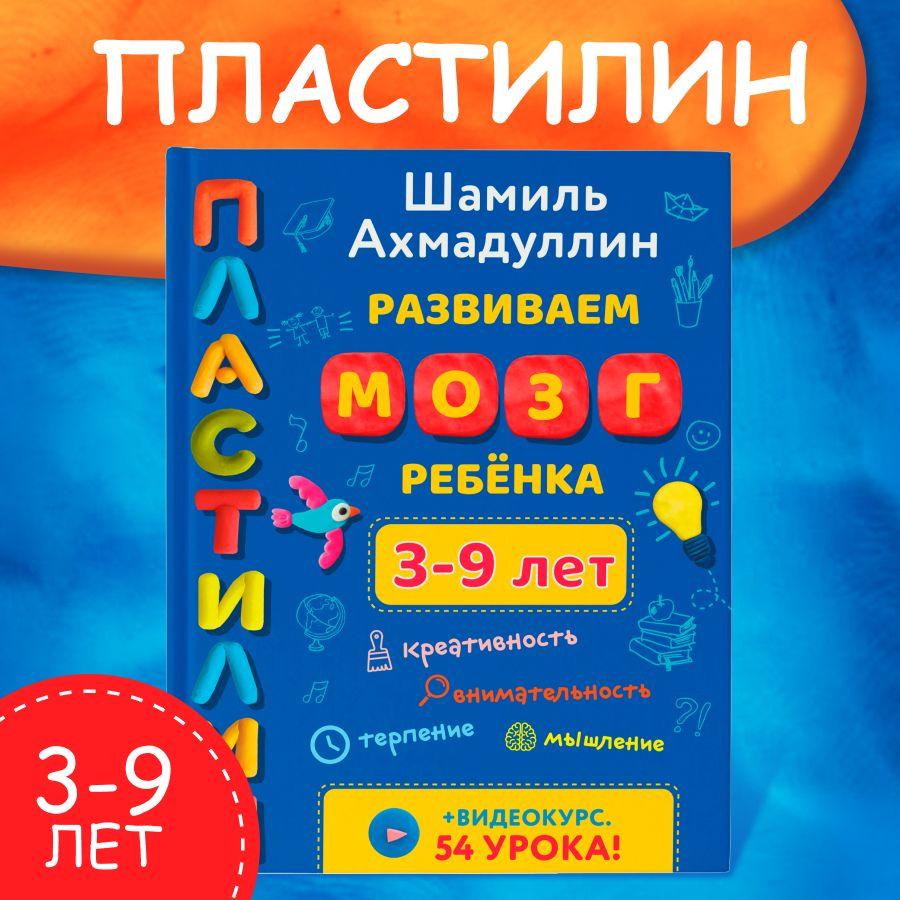 Книга "Пластилин. Развиваем мозг ребенка" от 3 до 9 лет. Лепим/ Шамиль Ахмадуллин | Ахмадуллин Шамиль Тагирович