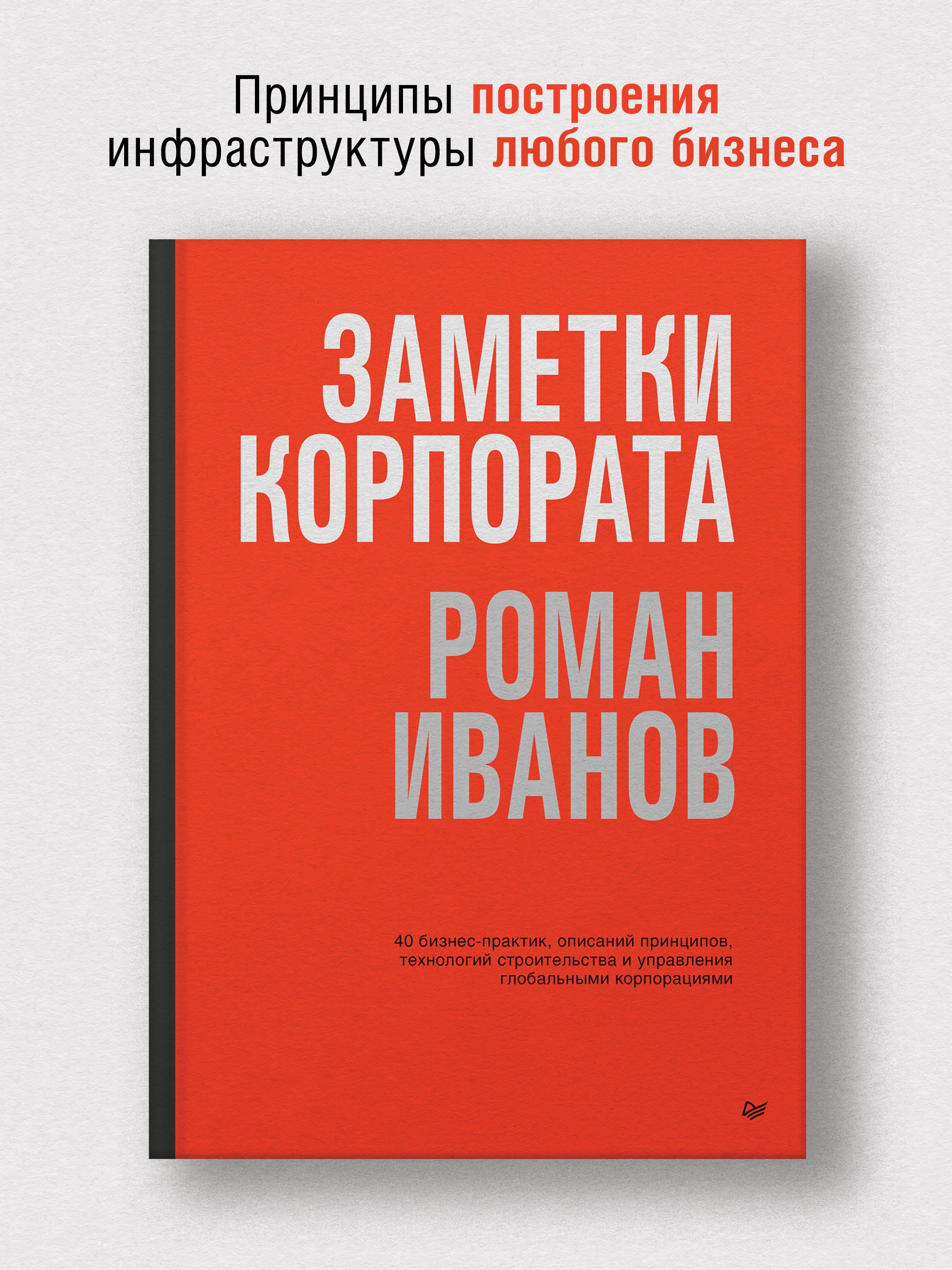 Заметки корпората. 40 бизнес-практик, описаний принципов, технологий строительства и управления глобальными корпорациями | Иванов Роман