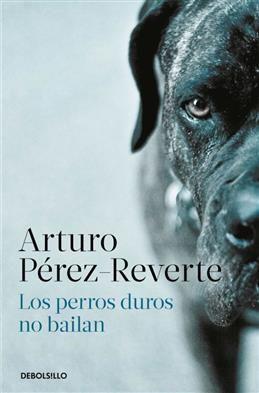 Los perros duros no bailan. Perez-Reverte A.