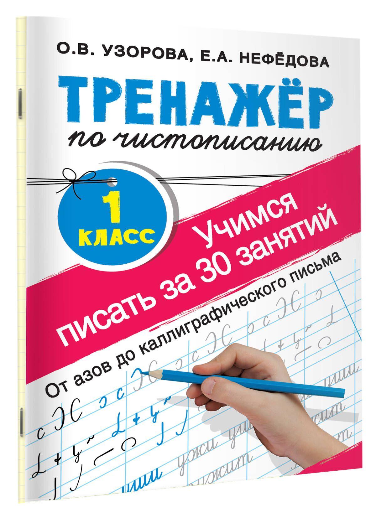 Тренажер по чистописанию. 1 класс. Учимся писать всего за 30 занятий. От азов до каллиграфического письма | Узорова Ольга Васильевна, Нефедова Елена Алексеевна