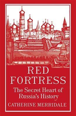 Red Fortress: The Secret Heart of Russia's History. Merridale C.