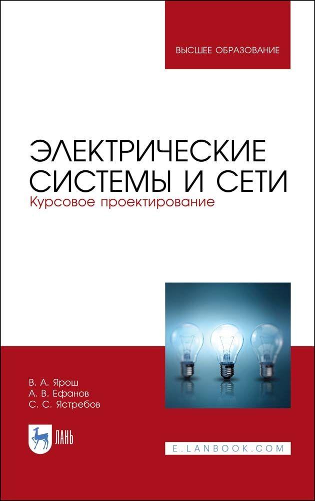 Электрические системы и сети. Курсовое проектирование. Учебное пособие для вузов, 2-е изд., стер. | Ярош Виктор Алексеевич, Ефанов Алексей Валерьевич