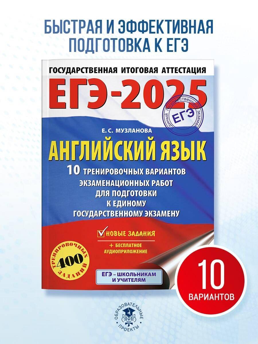 ЕГЭ-2025. Английский язык. 10 тренировочных вариантов экзаменационных работ для подготовки к единому государственному экзамену | Музланова Елена Сергеевна