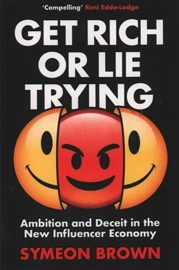 Get Rich or Lie Trying: Ambition and Deceit in the New Influencer Economy. Brown S.