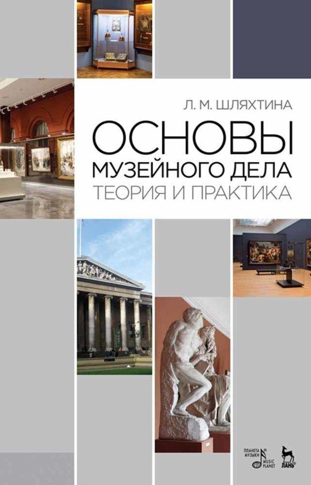 Основы музейного дела: теория и практика. Учебное пособие, 9-е изд., стер. | Шляхтина Людмила Михайловна