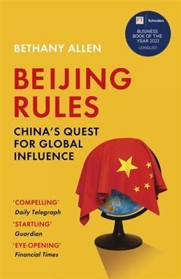 Beijing Rules: China's Quest for Global Influence. Allen B.