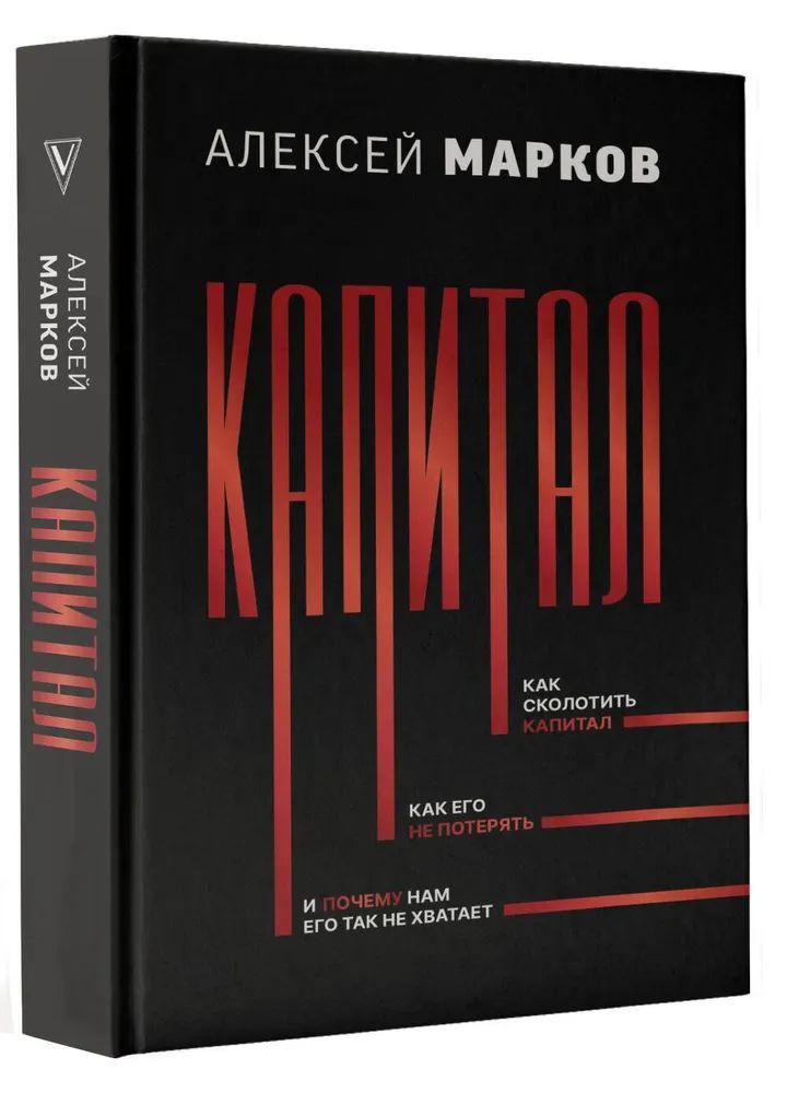 Капитал. Как сколотить капитал, как его не потерять, и почему нам его так не хватает | Марков Алексей Викторович