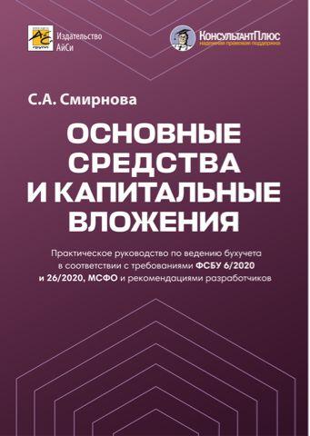 Основные средства и капитальные вложения. Практическое руководство по ведению бухучета в соответствии с требованиями ФСБУ 6/2020 и 26/2020, МСФО и рекомендациями разработчиков