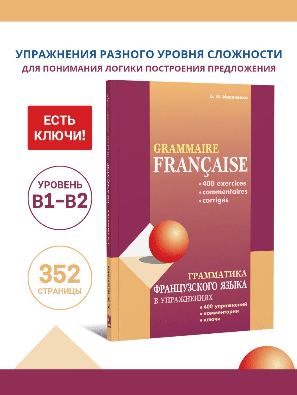 Грамматика французского языка в упражнениях: 400 упражнений с ключами и комментариями. Издание 2 | Иванченко А. И.