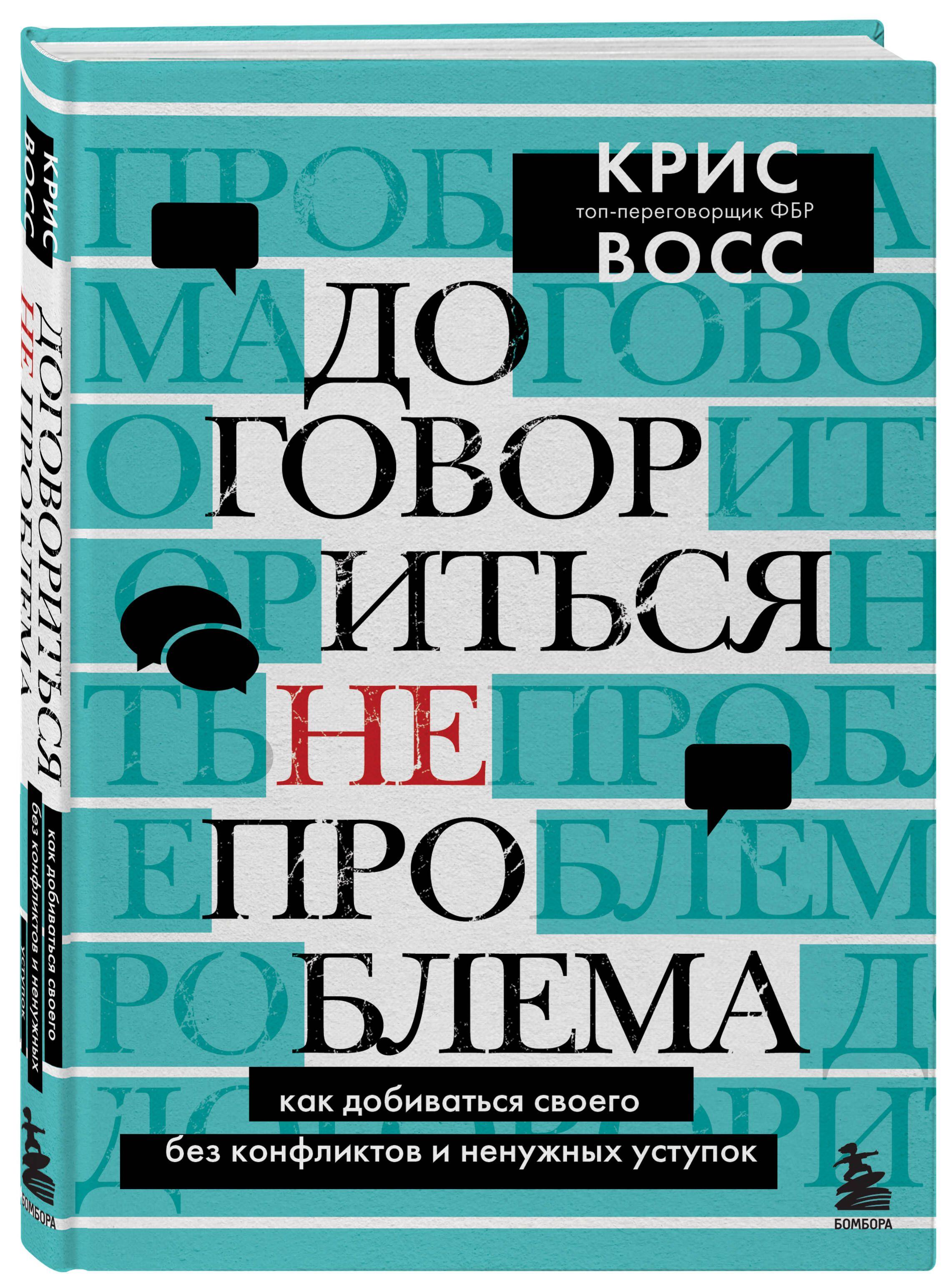 Договориться не проблема. Как добиваться своего без конфликтов и ненужных уступок | Восс Крис