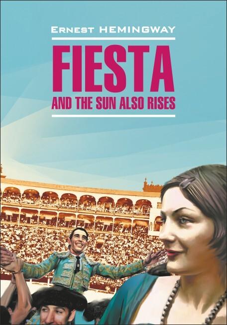 Фиеста, и солнце восходит. Fiesta, and the sun also rises. Книги на английском языке для чтения | Хемингуэй Эрнест