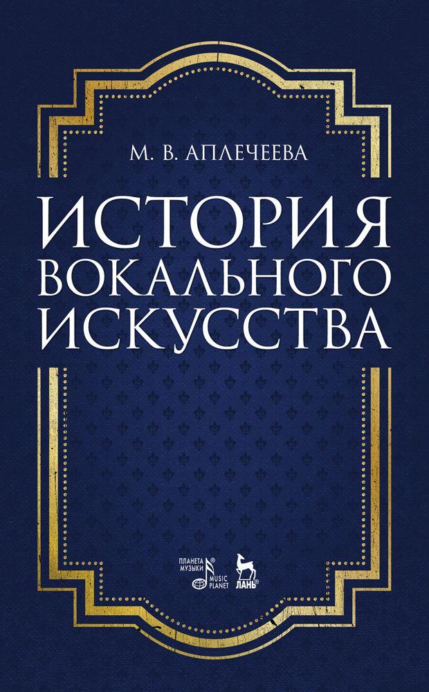 История вокального искусства. Учебно-методическое пособие, 2-е изд., стер. | Аплечеева М. В.