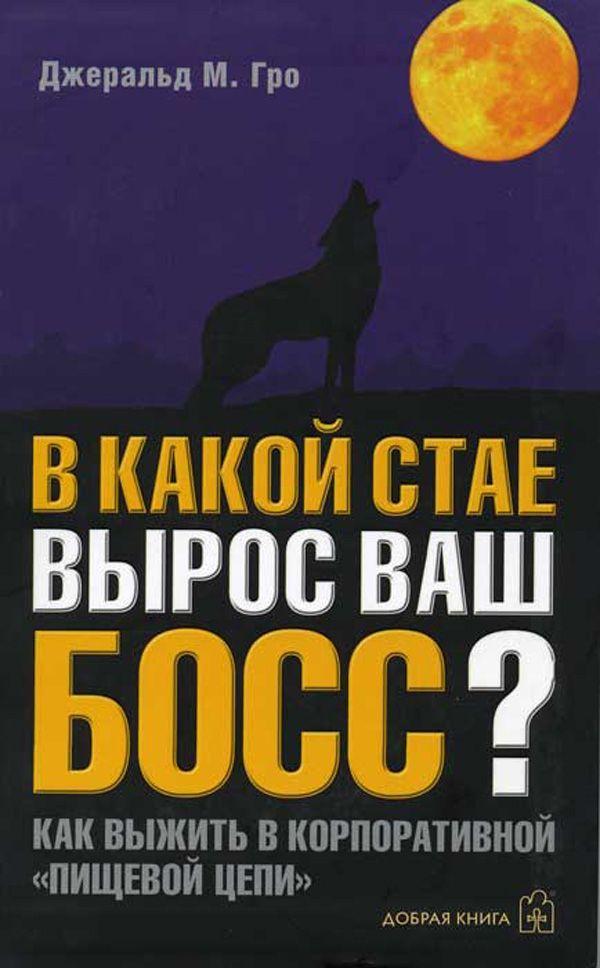 В какой стае вырос ваш босс? Как выжить в корпоративной "Пищевой цепи" | Гро Джеральд М.