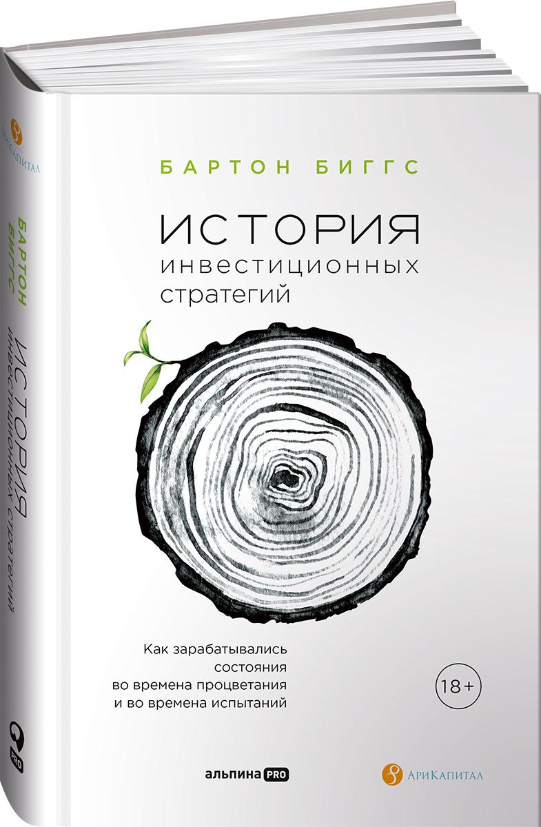 История инвестиционных стратегий. Как зарабатывались состояния во времена процветания и во времена испытаний | Бартон Биггс