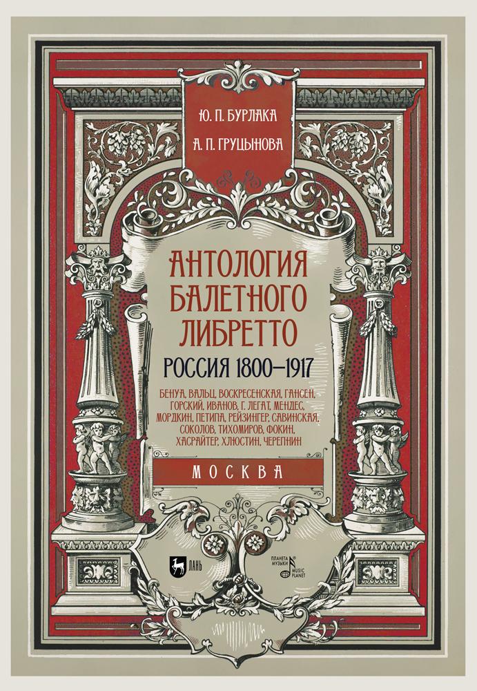 Антология балетного либретто. Россия 1800-1917. Москва. Бенуа, Вальц, Воскресенская, Гансен, Горский, Иванов, Г, Легат, Мендес, Мордкин, Петипа, Рейзингер, Савинская, Соколов, Тихомиров, Фокин, Хасрайтер, Хлюстин, Черепнин.