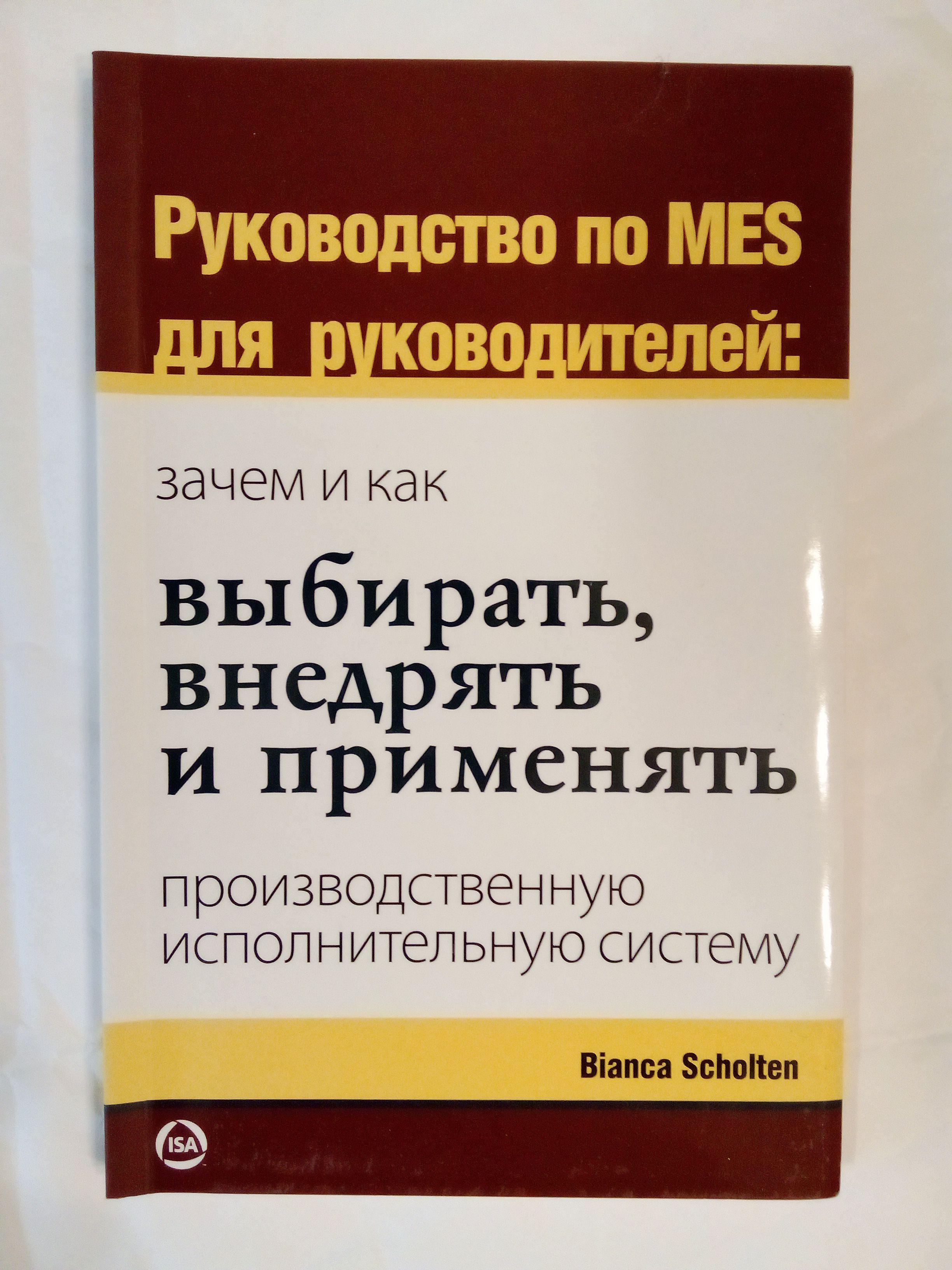 Руководство по MES для руководителей: зачем и как выбирать, внедрять и применять производственную исполнительную систему. Автор Scholten, Bianca