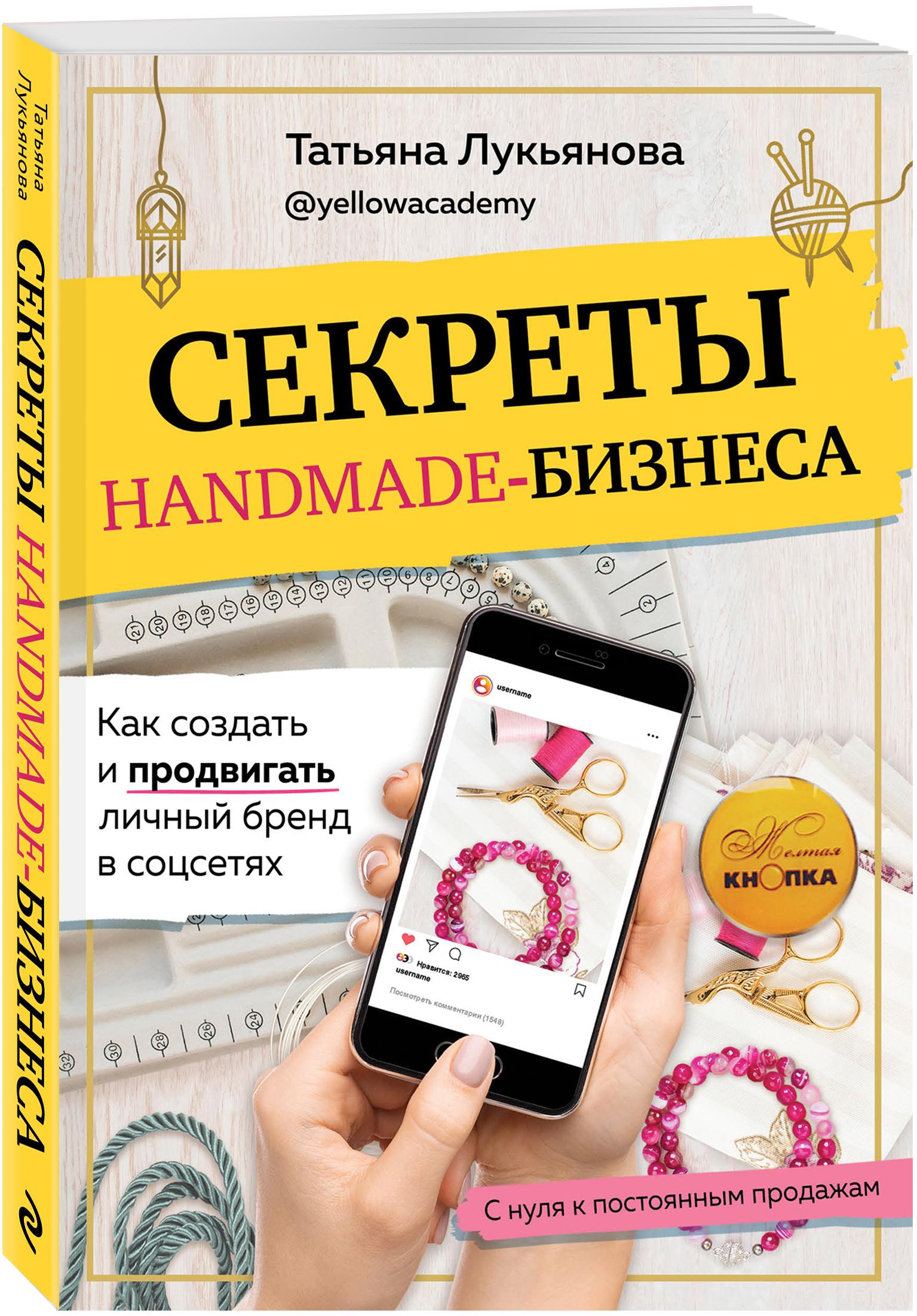 Секреты handmade-бизнеса. Как создать и продвигать личный бренд в соцсетях | Лукьянова Татьяна Сергеевна