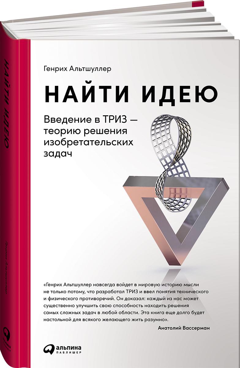 Найти идею: Введение в ТРИЗ - теорию решения изобретательских задач / Научная литература / Бизнес | Альтшуллер Генрих Саулович