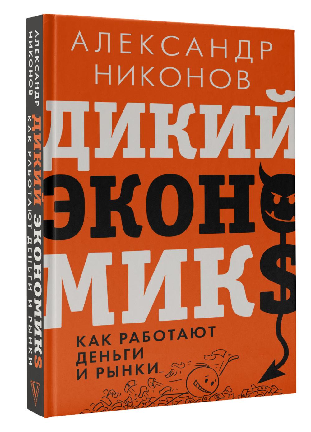 Дикий экономикс. Как работают деньги и рынки | Никонов Александр Петрович