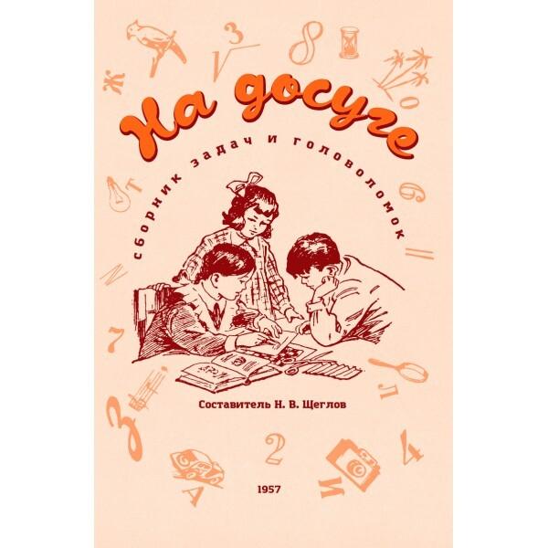 На досуге. Сборник занимательных задач. 1957 год. | Щеглов Н. В.