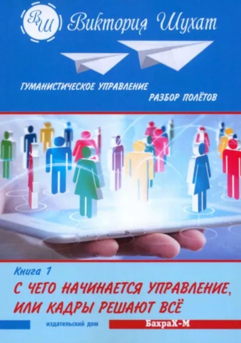 Гуманистическое управление. Разбор полетов. С чего начинается управления, или кадры решают все. Кн.1 | Шухат Виктория Вадимовна