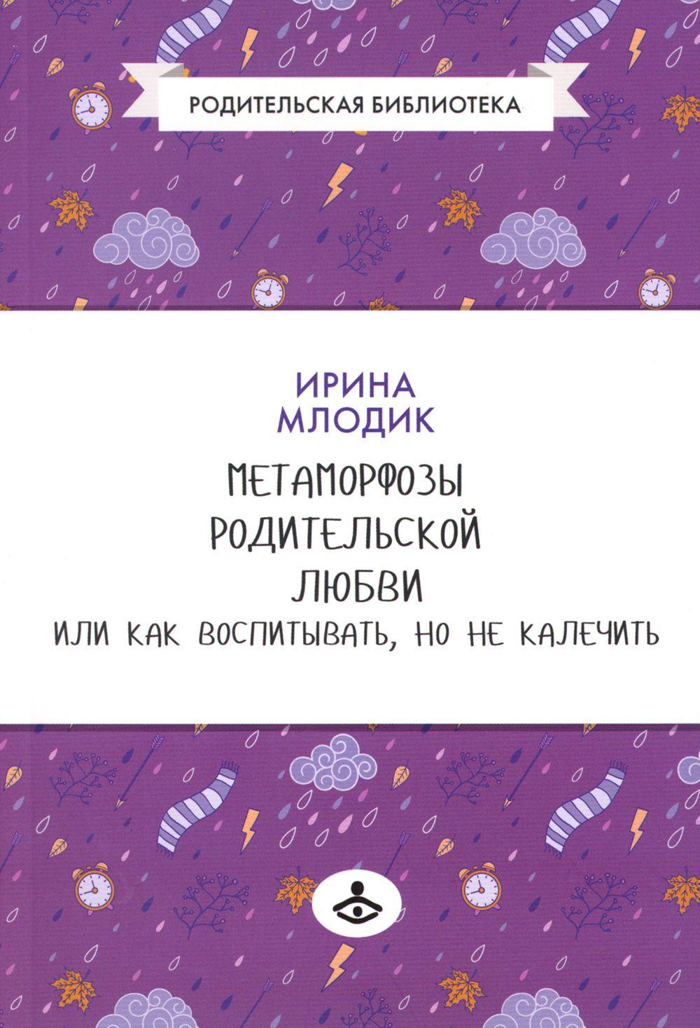 Метаморфозы родительской любви или Как воспитывать но не калечить | Млодик Ирина Юрьевна