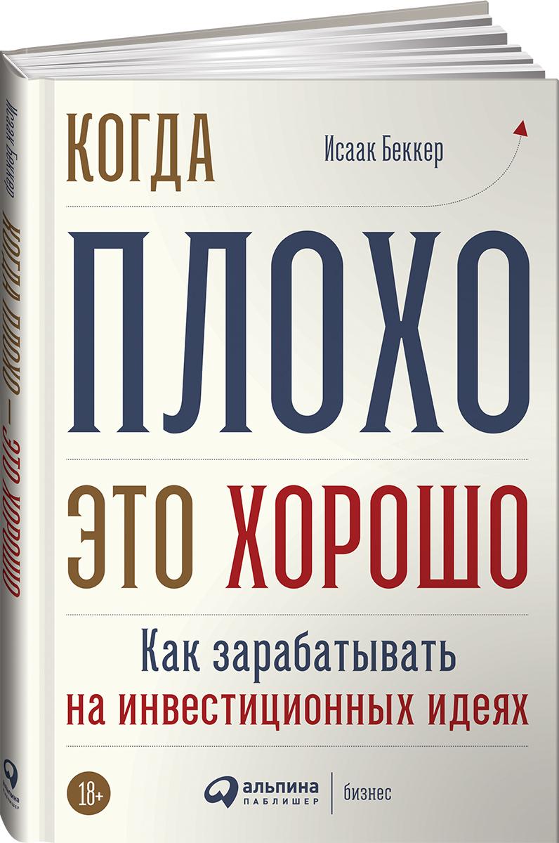 Когда плохо - это хорошо. Как зарабатывать на инвестиционных идеях | Беккер Исаак И.