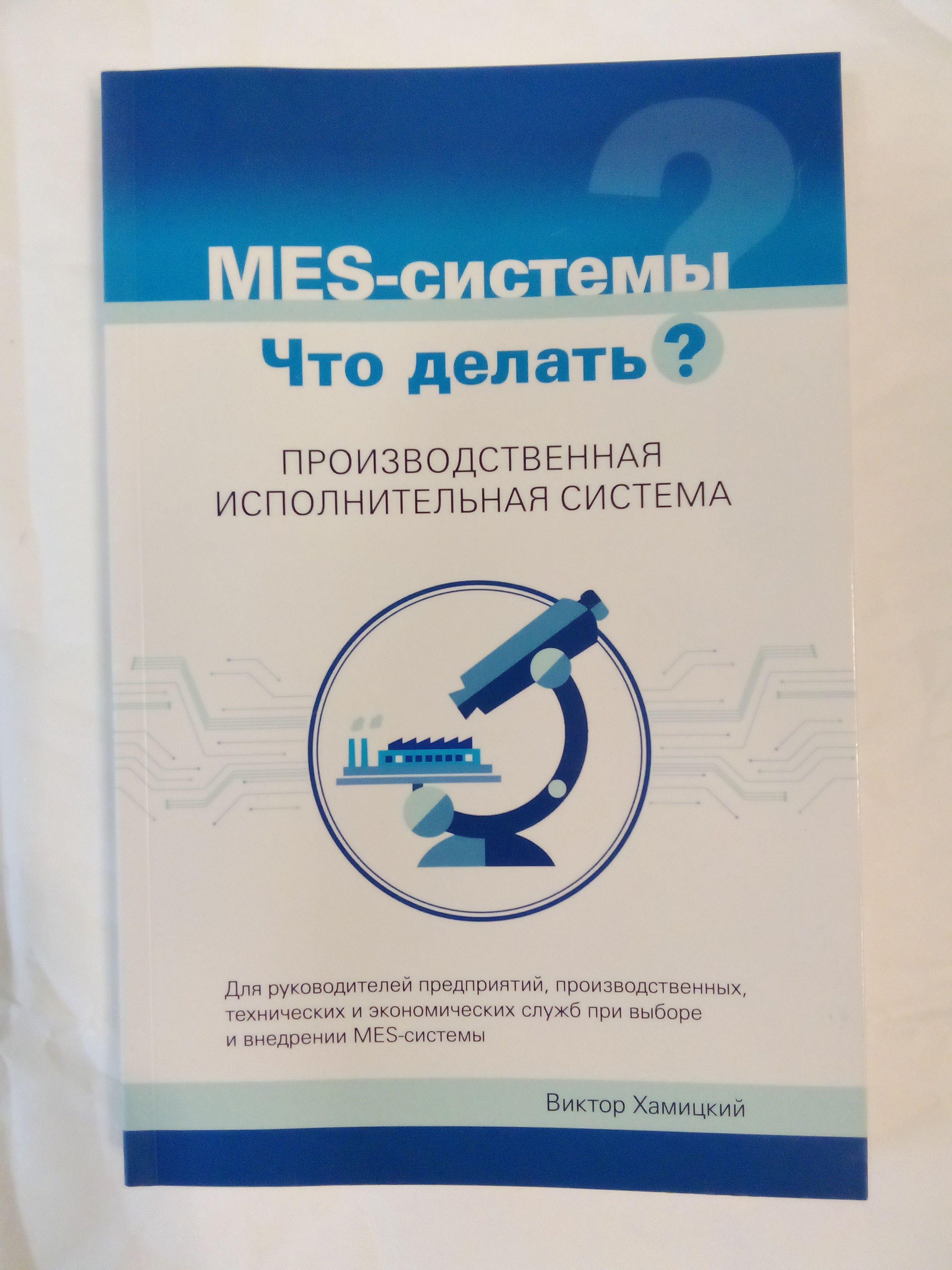 MES-системы. Что делать? Производственная исполнительная система : для руководителей предприятий, производственных, технических и экономических служб при выборе и внедрении MES-системы