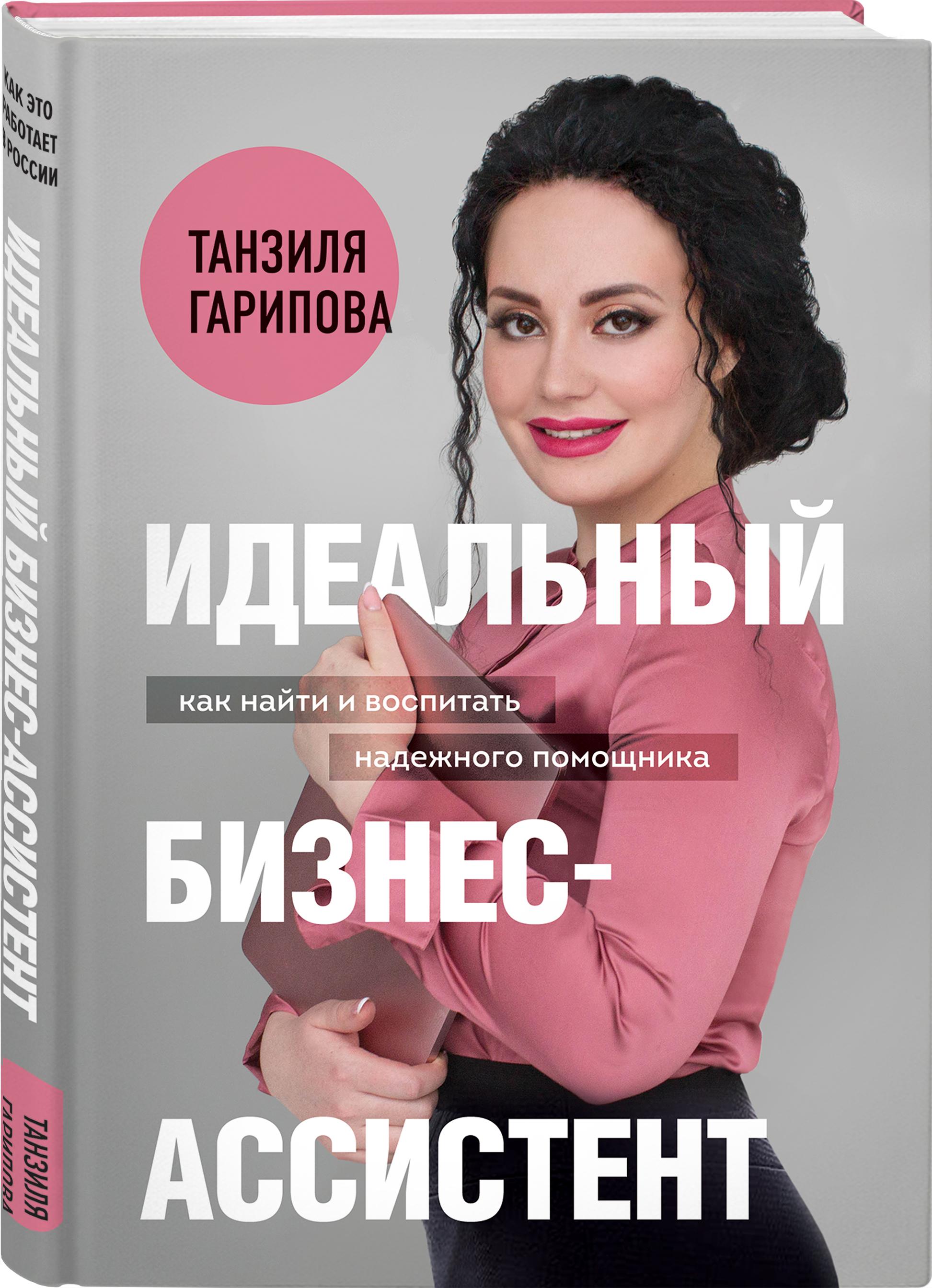 Идеальный бизнес-ассистент. Как найти и воспитать надежного помощника | Гарипова Танзиля Искандеровна