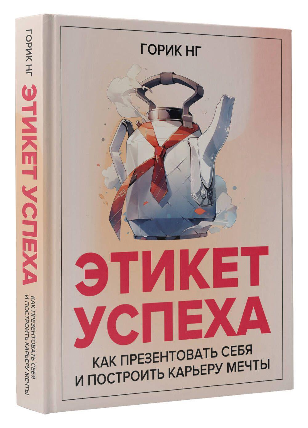 Этикет успеха: как презентовать себя и построить карьеру мечты | Горик Нг