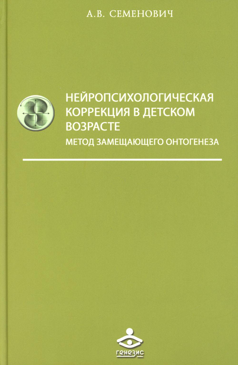 Нейропсихологическая коррекция в детском возрасте. Метод замещающего онтогенеза. Учебное пособие | Семенович Анна Владимировна