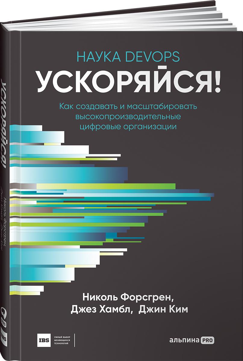 Ускоряйся! Наука DevOps : Как создавать и масштабировать высокопроизводительные цифровые организации | Форсгрен Николь, Хамбл Джез