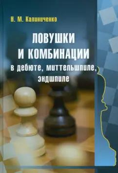 Николай Калиниченко: Ловушки и комбинации в дебюте, миттельшпиле, эндшпиле