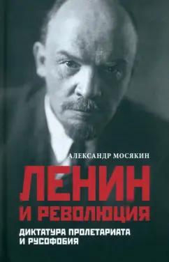 Александр Мосякин: Ленин и революция. Диктатура пролетариата и русофобия