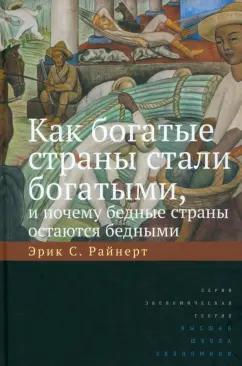 Эрик Райнерт: Как богатые страны стали богатыми, и почему бедные страны остаются бедными