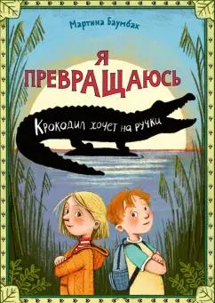 Мартина Баумбах: Я превращаюсь. Крокодил хочет на ручки