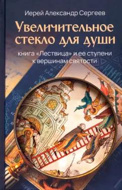 Александр Иерей: Увеличительное стекло для души. Книга "Лествица" и ее ступени к вершинам святости