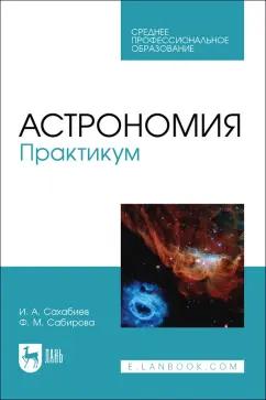 Сахабиев, Сабирова: Астрономия. Практикум. Учебное пособие для СПО