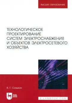 Василий Сазыкин: Технологическое проектирование систем электроснабжения и объектов электросетевого хозяйства. Уч.пос.