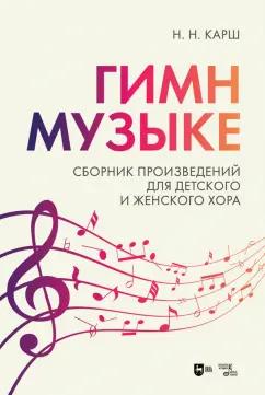 Карш, Сердобольский, Романова: «Гимн музыке». Сборник произведений для детского и женского хора. Ноты