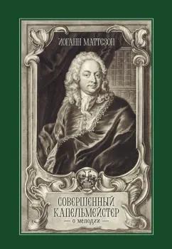 Иоганн Маттезон: Совершенный капельмейстер. О мелодии. Учебное пособие