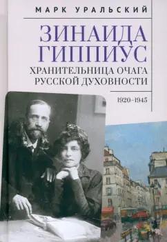 Марк Уральский: Зинаида Гиппиус. Хранительница очага русской духовности. 1920–1945