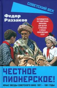 Федор Раззаков: Честное пионерское! Юные звезды советского кино. 1921-1961 годы