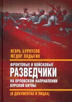 Игорь Бурнусов: Фронтовые и войсковые разведчики на Орловском направлении Курской битвы