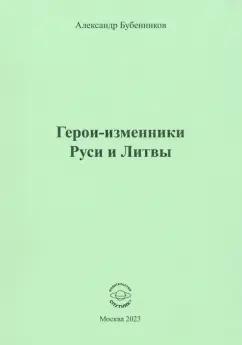 Александр Бубенников: Герои-изменники Руси и Литвы