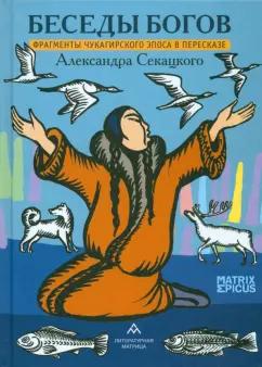 Александр Секацкий: Беседы богов. Фрагменты чукагирского эпоса в пересказе Александра Секацкого